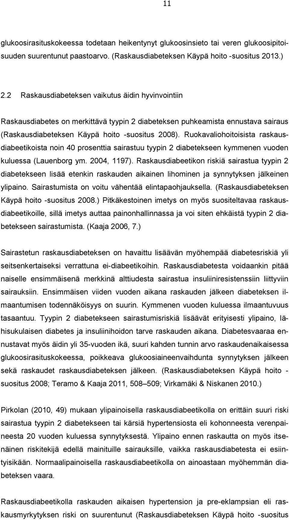 Ruokavaliohoitoisista raskausdiabeetikoista noin 40 prosenttia sairastuu tyypin 2 diabetekseen kymmenen vuoden kuluessa (Lauenborg ym. 2004, 1197).