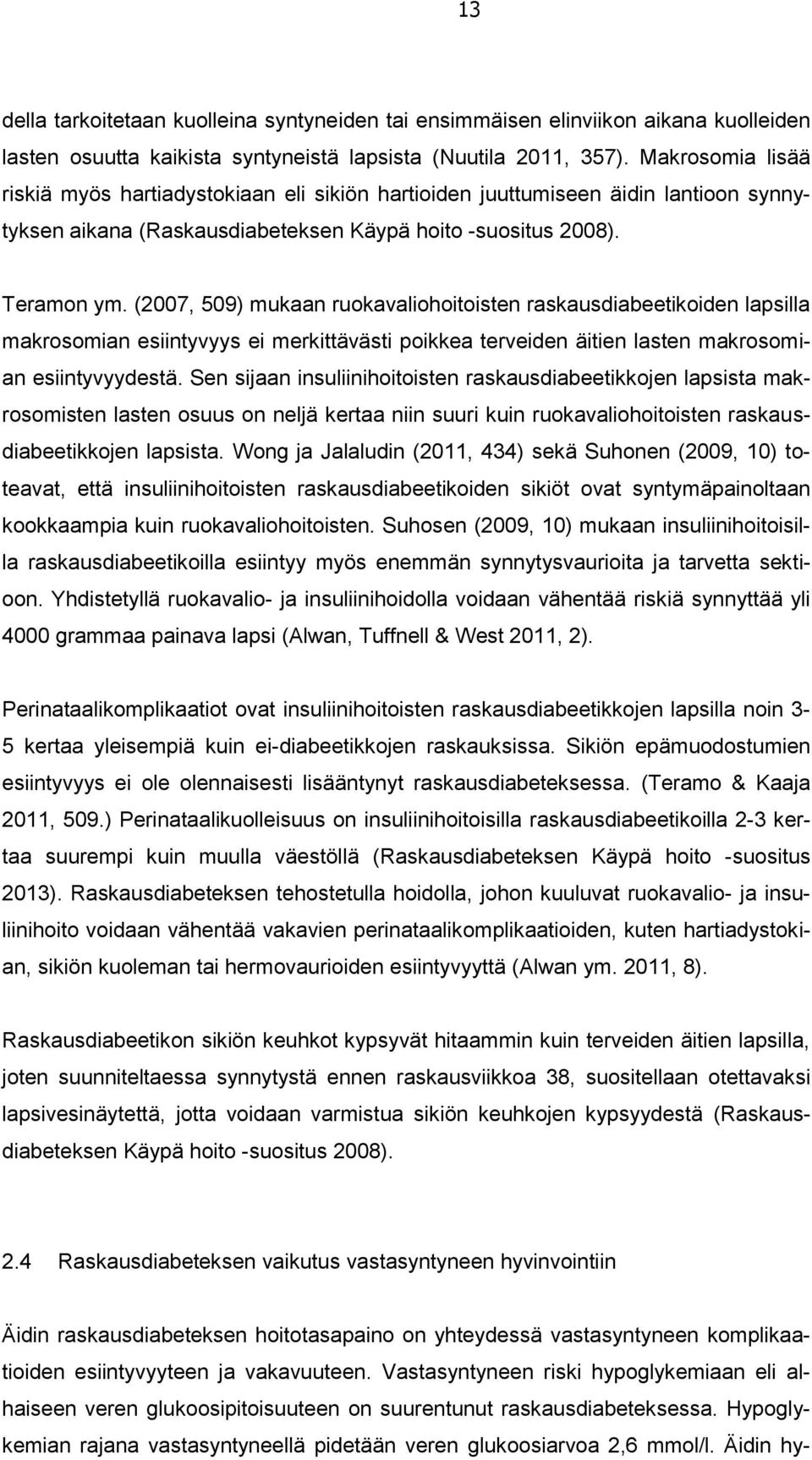 (2007, 509) mukaan ruokavaliohoitoisten raskausdiabeetikoiden lapsilla makrosomian esiintyvyys ei merkittävästi poikkea terveiden äitien lasten makrosomian esiintyvyydestä.