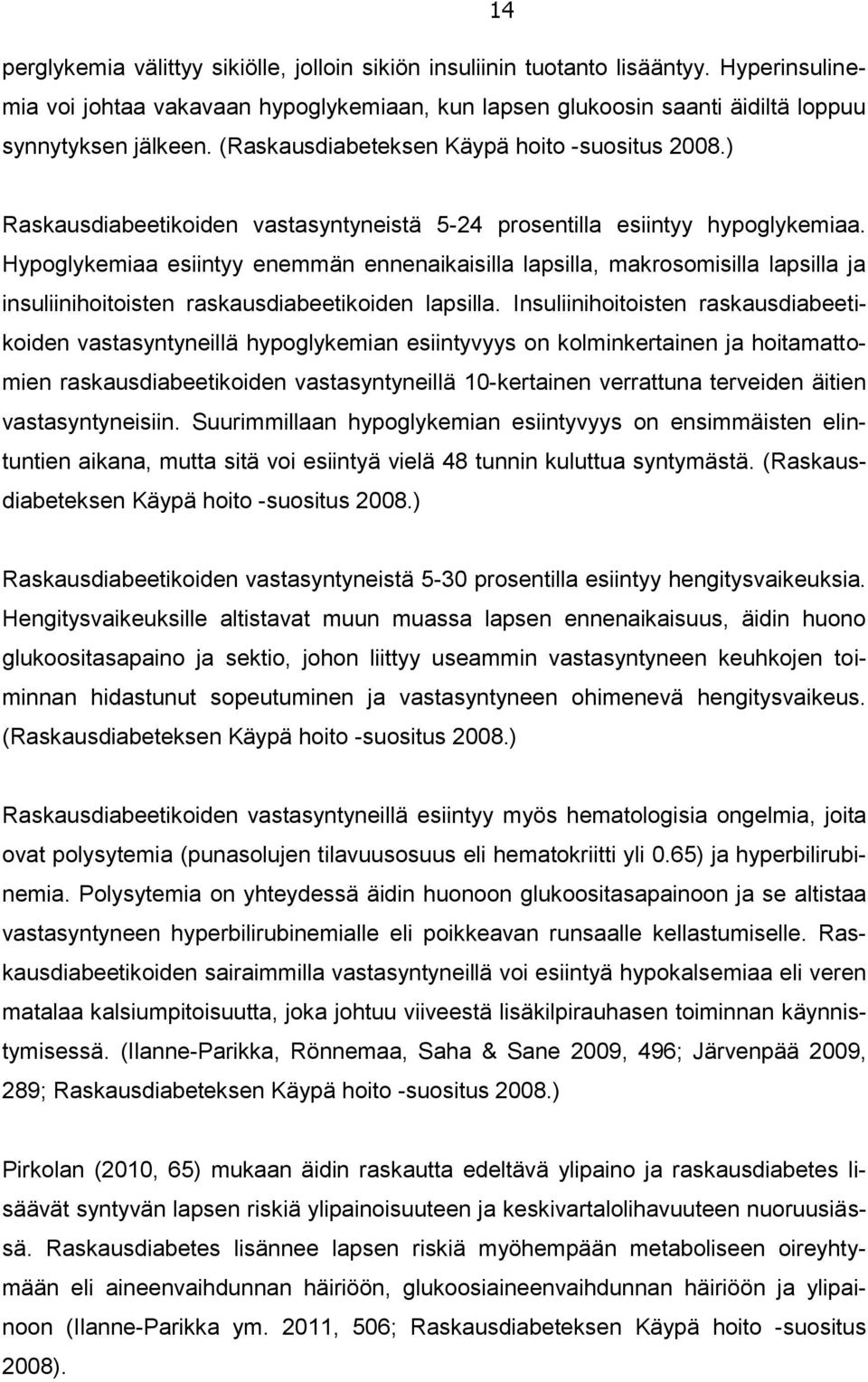 Hypoglykemiaa esiintyy enemmän ennenaikaisilla lapsilla, makrosomisilla lapsilla ja insuliinihoitoisten raskausdiabeetikoiden lapsilla.