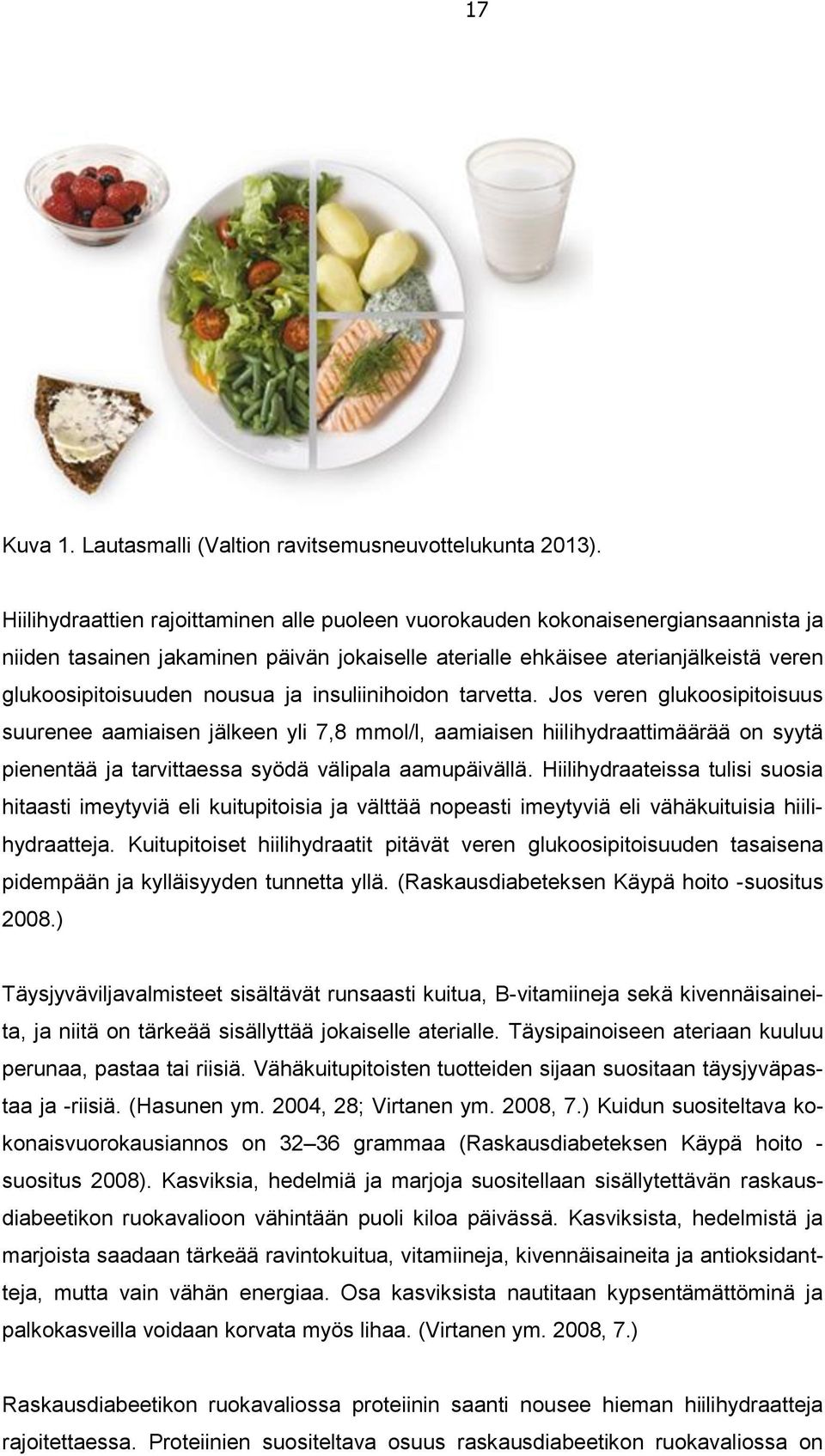 ja insuliinihoidon tarvetta. Jos veren glukoosipitoisuus suurenee aamiaisen jälkeen yli 7,8 mmol/l, aamiaisen hiilihydraattimäärää on syytä pienentää ja tarvittaessa syödä välipala aamupäivällä.