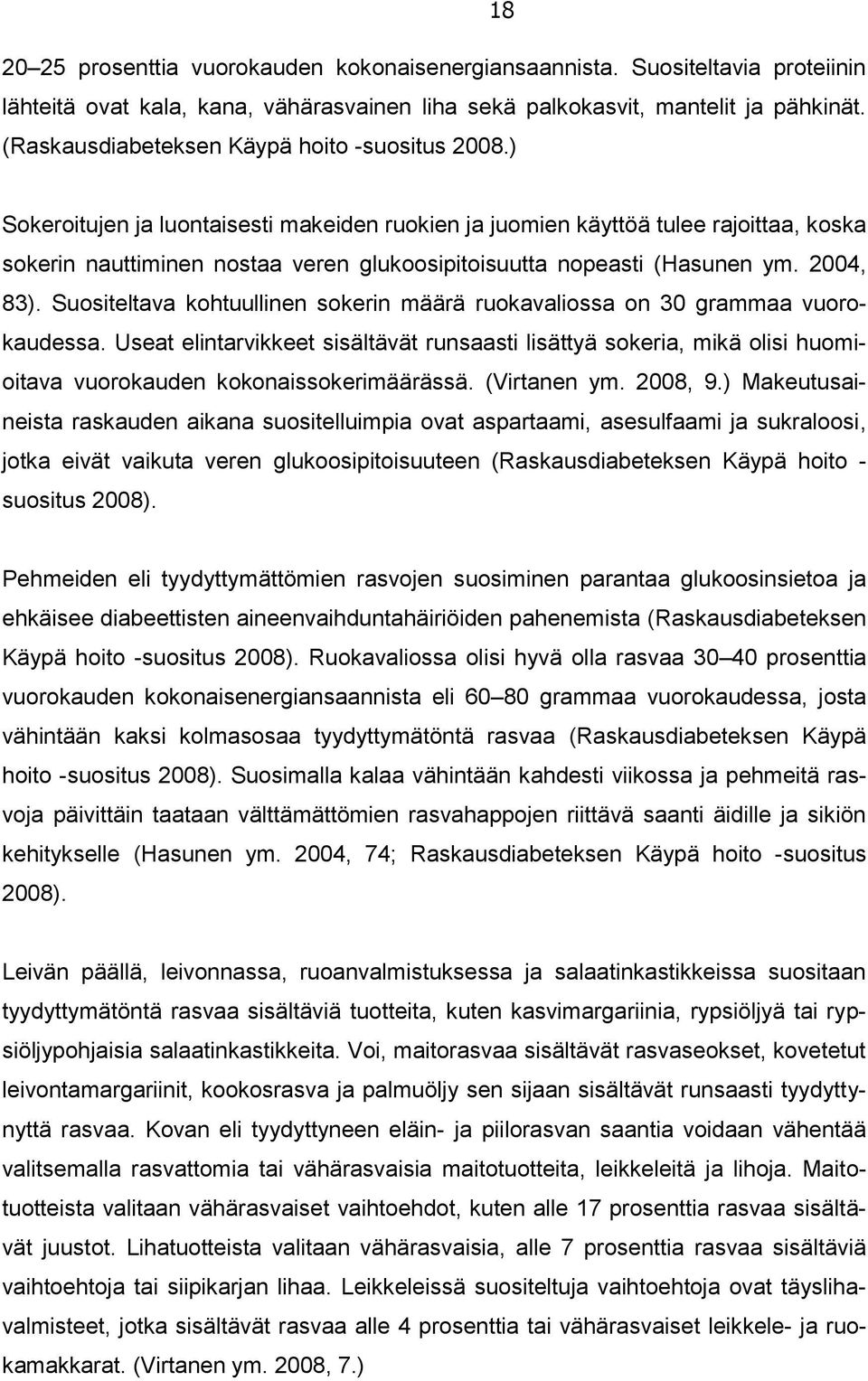 ) Sokeroitujen ja luontaisesti makeiden ruokien ja juomien käyttöä tulee rajoittaa, koska sokerin nauttiminen nostaa veren glukoosipitoisuutta nopeasti (Hasunen ym. 2004, 83).