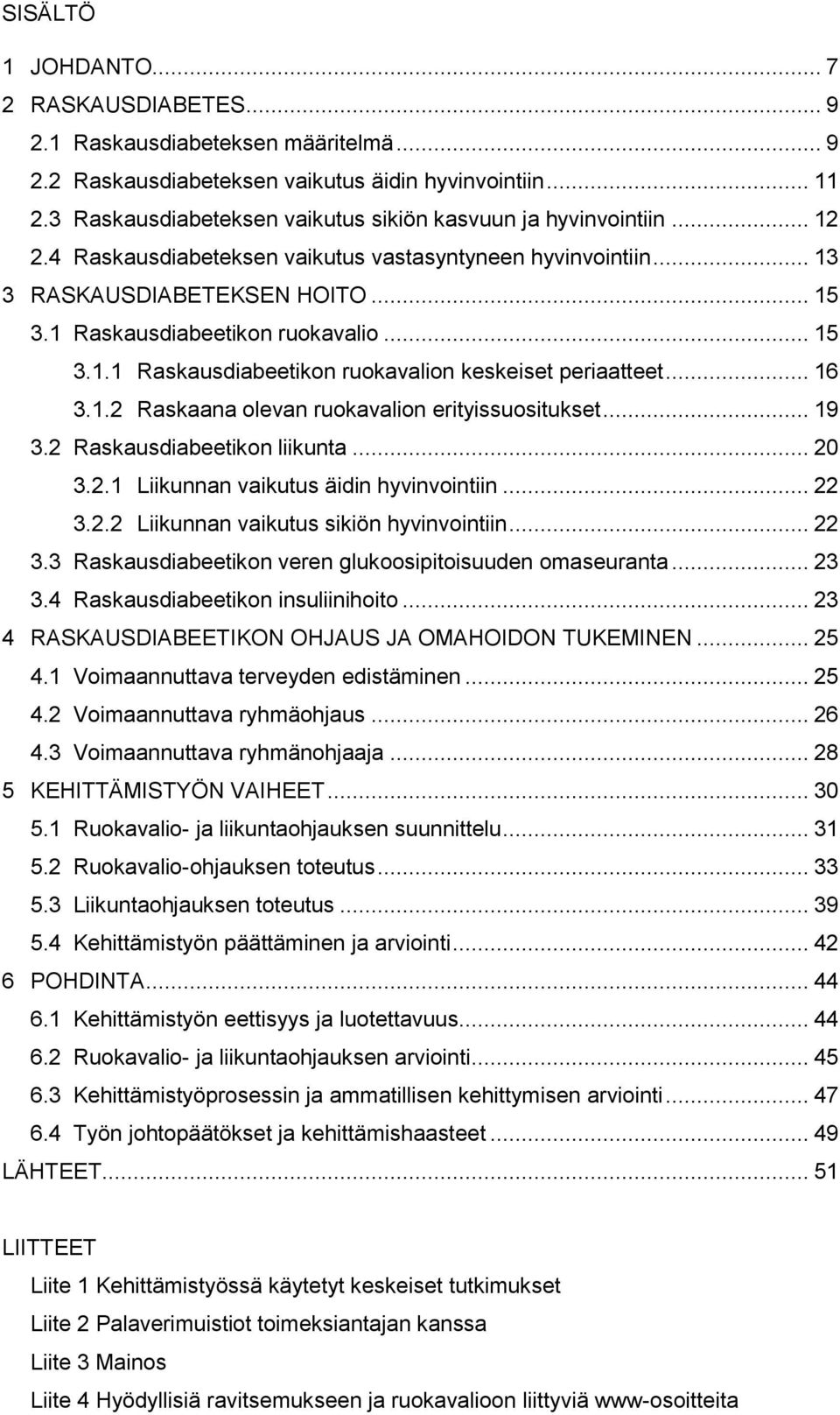 1 Raskausdiabeetikon ruokavalio... 15 3.1.1 Raskausdiabeetikon ruokavalion keskeiset periaatteet... 16 3.1.2 Raskaana olevan ruokavalion erityissuositukset... 19 3.2 Raskausdiabeetikon liikunta... 20 3.