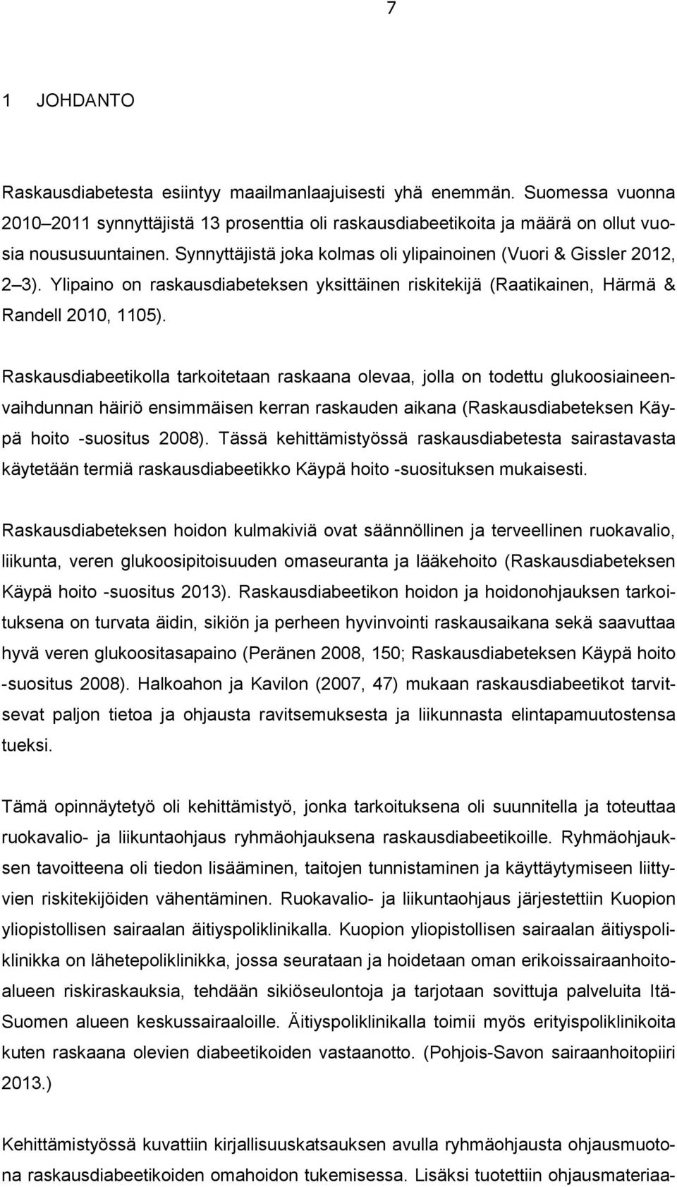 Raskausdiabeetikolla tarkoitetaan raskaana olevaa, jolla on todettu glukoosiaineenvaihdunnan häiriö ensimmäisen kerran raskauden aikana (Raskausdiabeteksen Käypä hoito -suositus 2008).