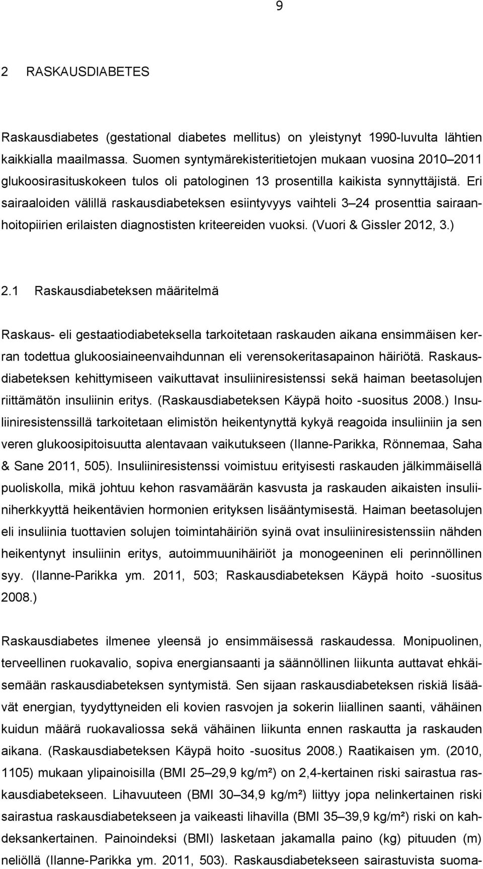 Eri sairaaloiden välillä raskausdiabeteksen esiintyvyys vaihteli 3 24 prosenttia sairaanhoitopiirien erilaisten diagnostisten kriteereiden vuoksi. (Vuori & Gissler 2012, 3.) 2.