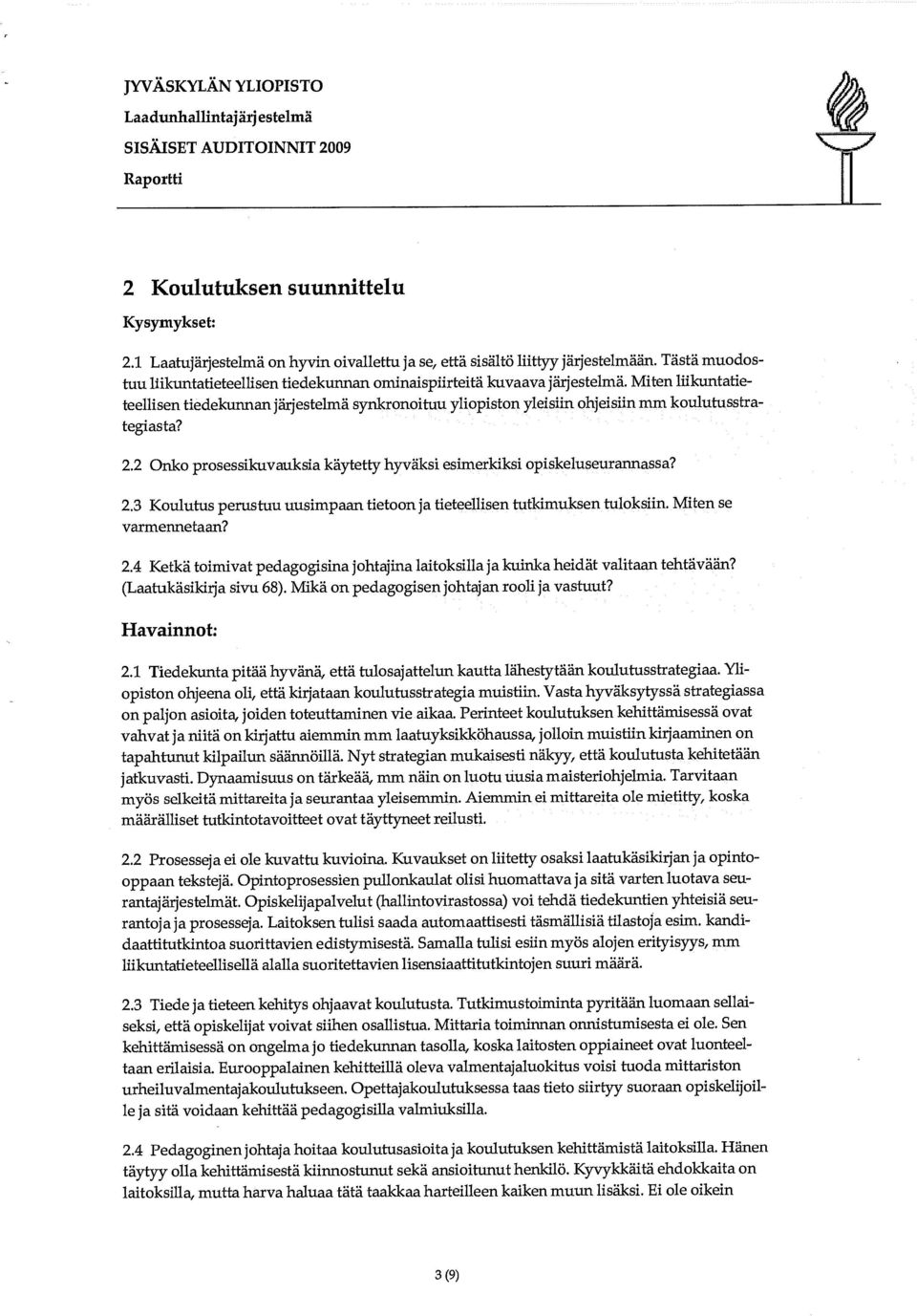 Miten liikuntatieteellisen tidekunnan järjestelmä synkronoituu yliopiston yleisiin ohjeisiin rrun koulutusstrategiasta? 2.2 Onko prosessikuvauksia käytetty hyväksi esimerkiksi opiskeluseurannassa? 2.3 Koulutus perustuu uusimpaan tietoon ja tieteellisen tutkimuksen tuloksiin.