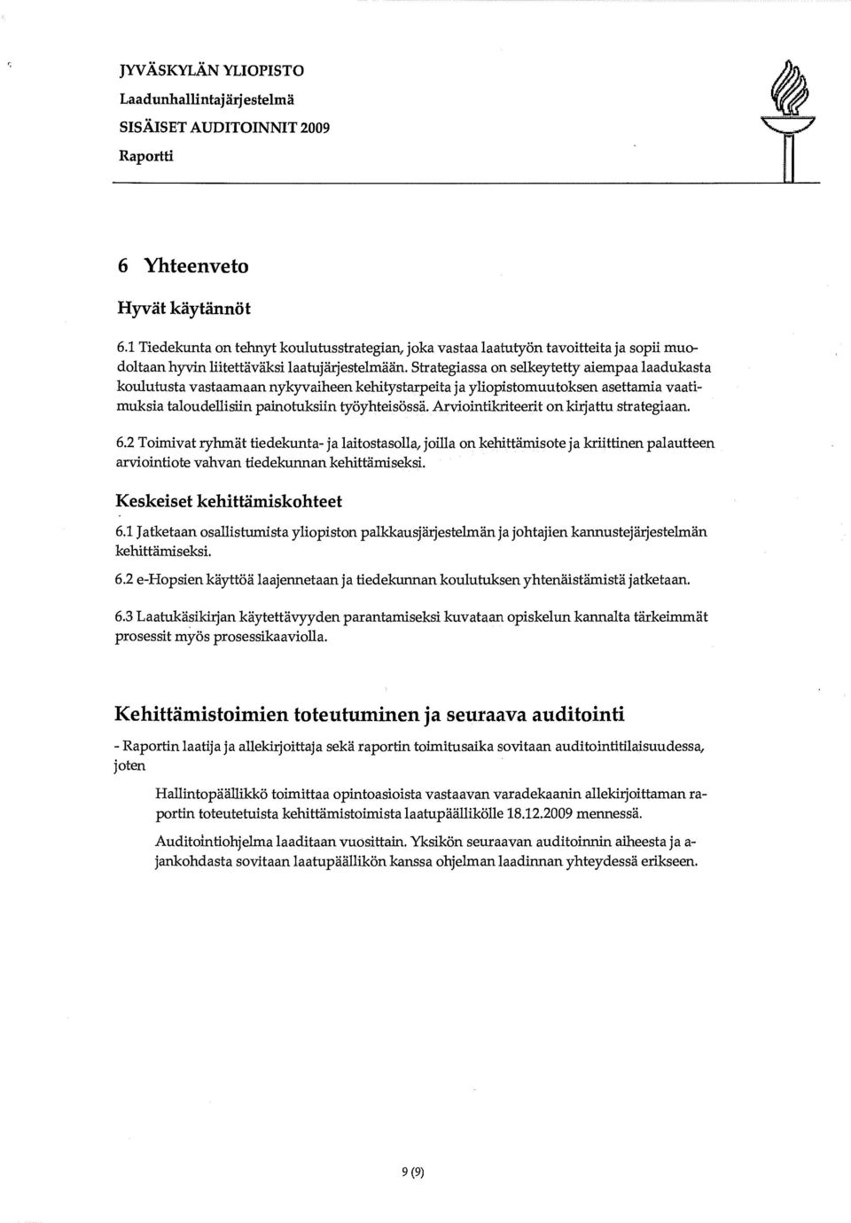 Arviointikriteerit on kirjattu strategiaan. 6.2 Toimivat ryhmät tiedekunta- ja laitostasolla, joilla on kehittämisote ja kriittinen palautteen arviointiote vahvan tiedekunnan kehittämiseksi.