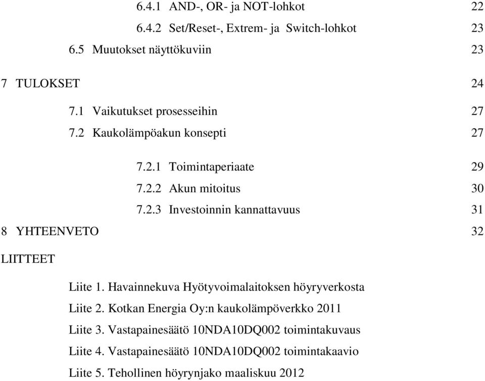Havainnekuva Hyötyvoimalaitoksen höyryverkosta Liite 2. Kotkan Energia Oy:n kaukolämpöverkko 2011 Liite 3.
