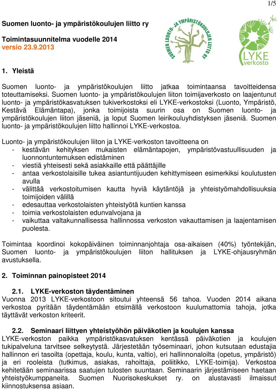 Suomen luonto- ja ympäristökoulujen liiton toimijaverkosto on laajentunut luonto- ja ympäristökasvatuksen tukiverkostoksi eli LYKE-verkostoksi (Luonto, Ympäristö, Kestävä Elämäntapa), jonka