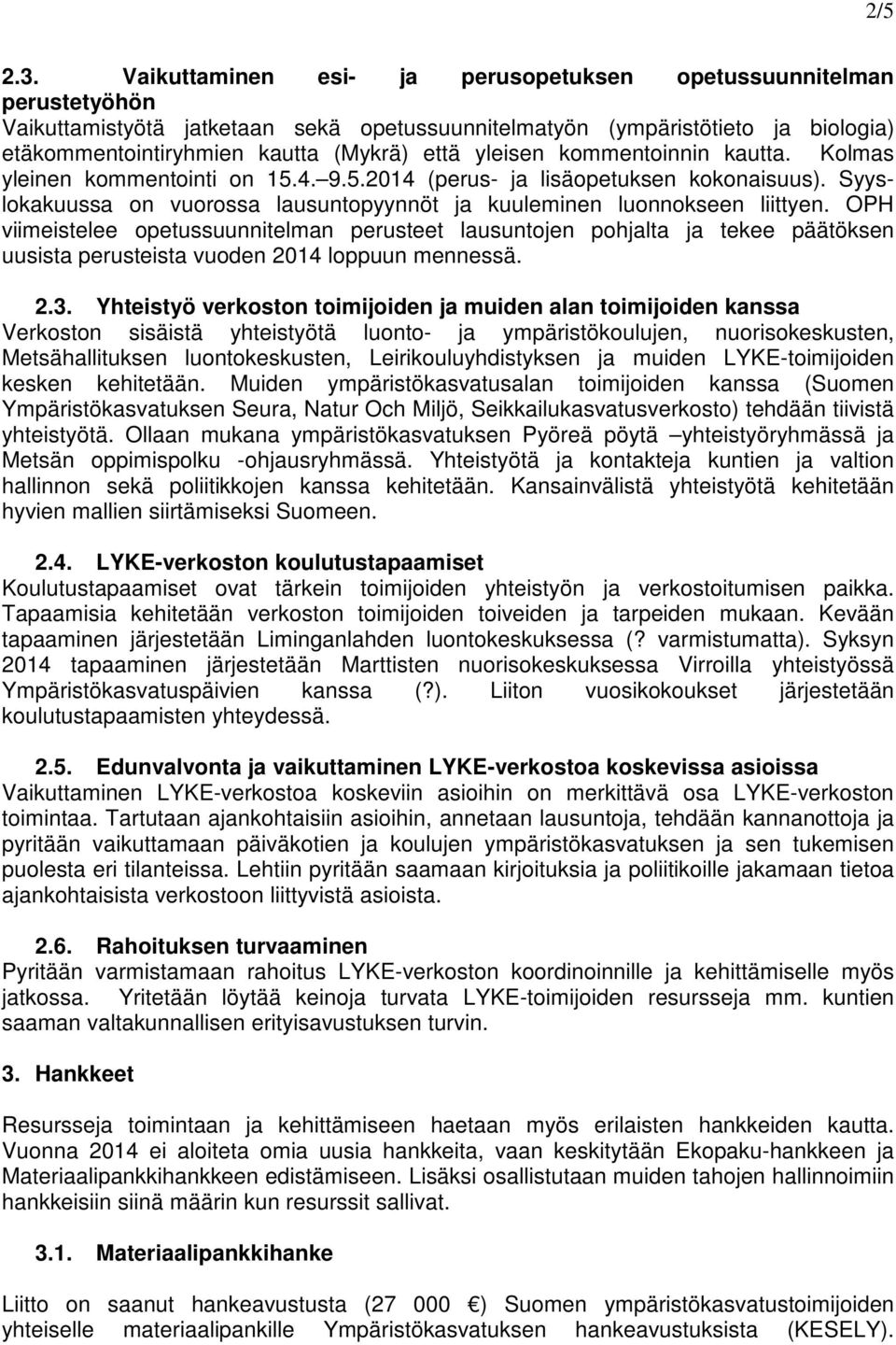 yleisen kommentoinnin kautta. Kolmas yleinen kommentointi on 15.4. 9.5.2014 (perus- ja lisäopetuksen kokonaisuus). Syyslokakuussa on vuorossa lausuntopyynnöt ja kuuleminen luonnokseen liittyen.