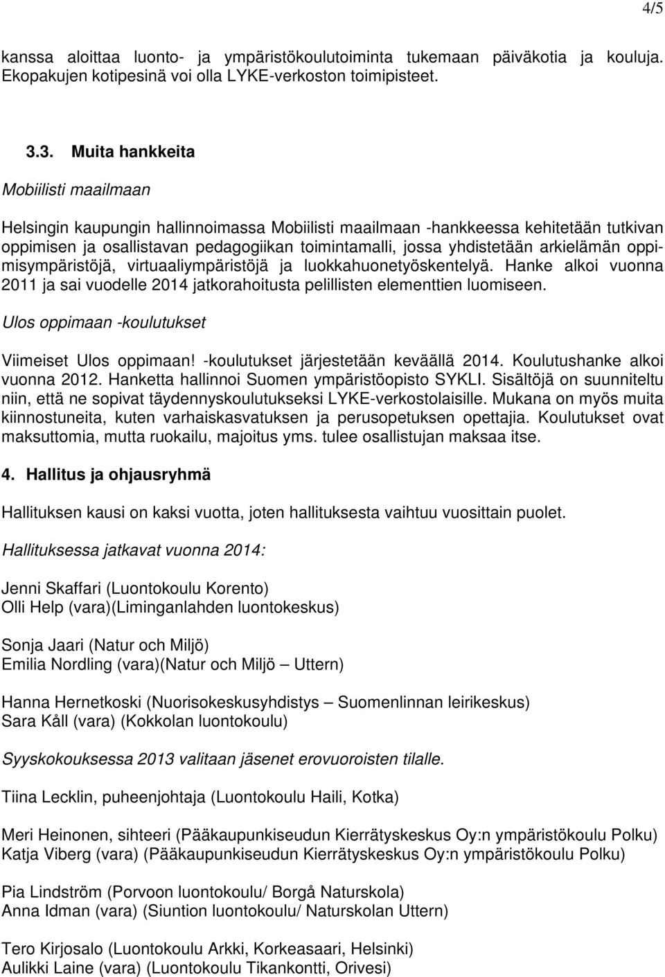 arkielämän oppimisympäristöjä, virtuaaliympäristöjä ja luokkahuonetyöskentelyä. Hanke alkoi vuonna 2011 ja sai vuodelle 2014 jatkorahoitusta pelillisten elementtien luomiseen.