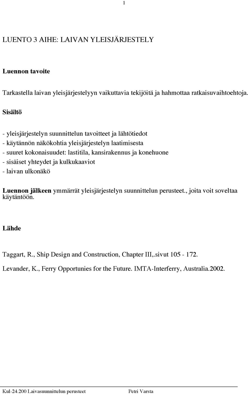 kansirakennus ja konehuone - sisäiset yhteydet ja kulkukaaviot - laivan ulkonäkö Luennon jälkeen ymmärrät yleisjärjestelyn suunnittelun perusteet.