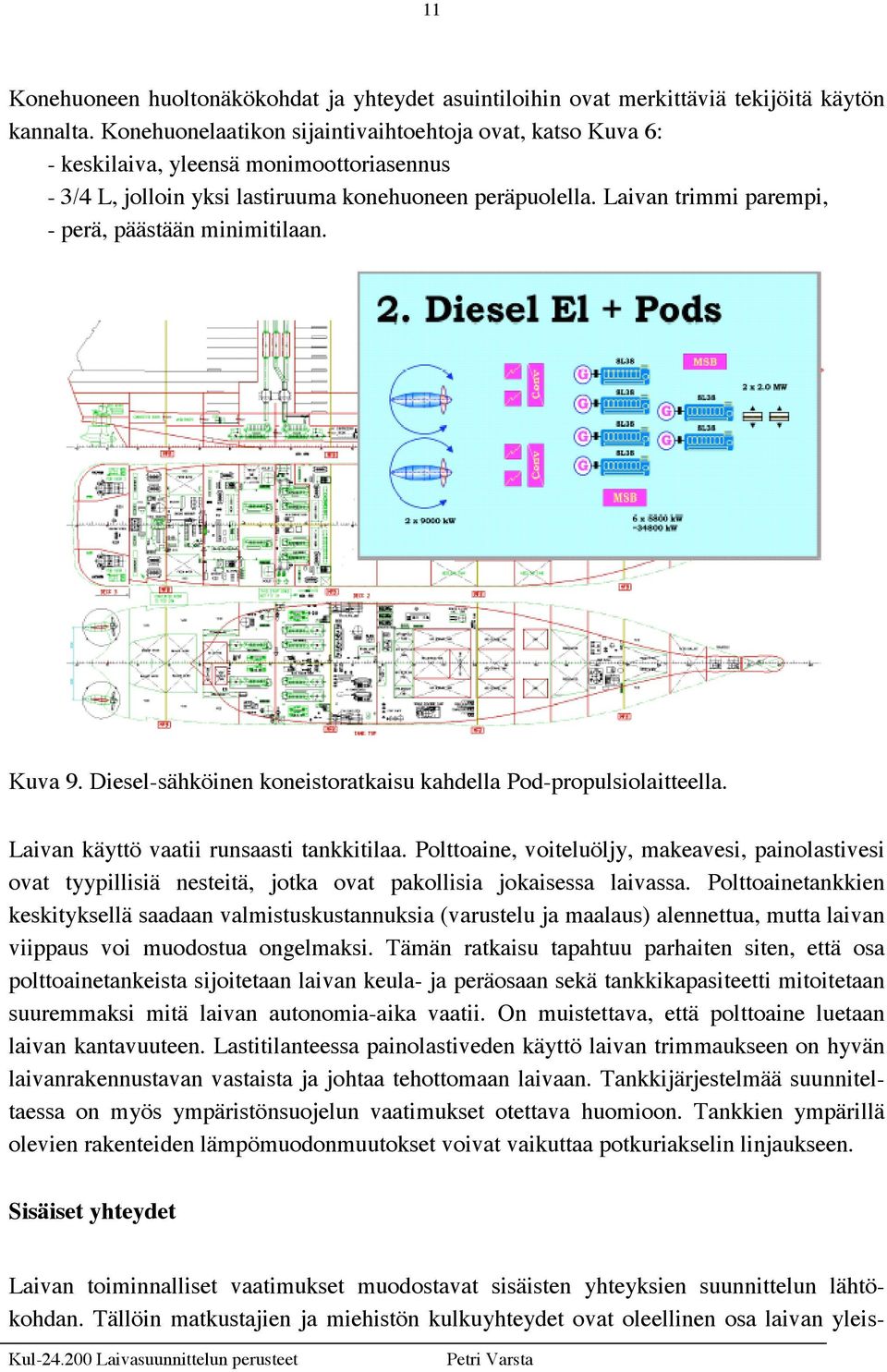 Laivan trimmi parempi, - perä, päästään minimitilaan. Kuva 9. Diesel-sähköinen koneistoratkaisu kahdella Pod-propulsiolaitteella. Laivan käyttö vaatii runsaasti tankkitilaa.