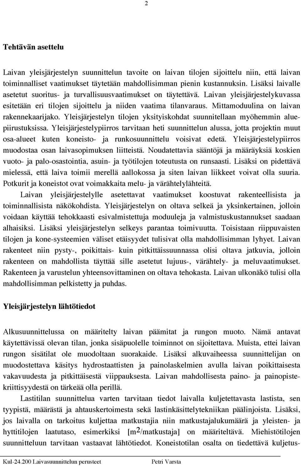 Mittamoduulina on laivan rakennekaarijako. Yleisjärjestelyn tilojen yksityiskohdat suunnitellaan myöhemmin aluepiirustuksissa.