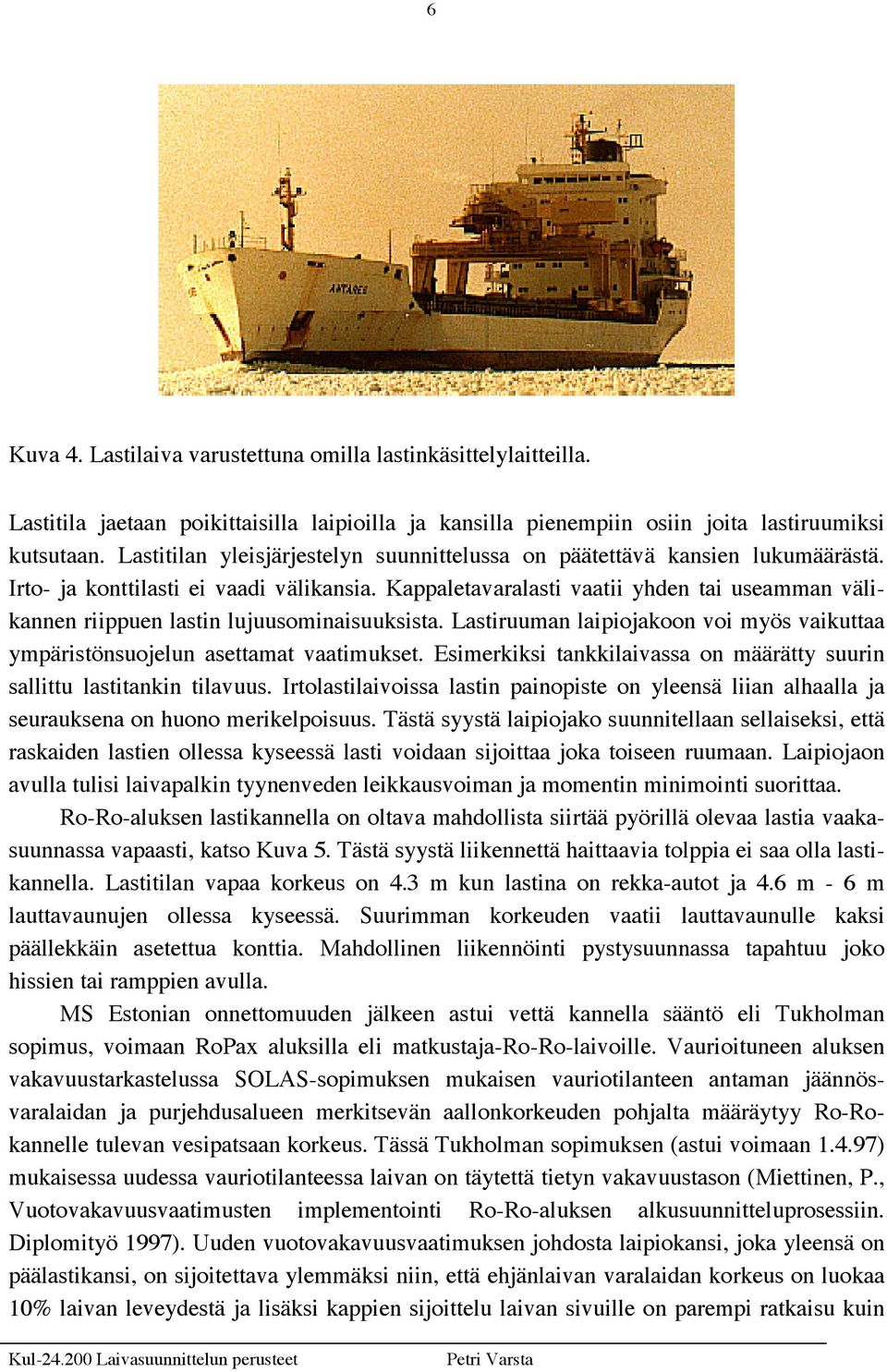 Kappaletavaralasti vaatii yhden tai useamman välikannen riippuen lastin lujuusominaisuuksista. Lastiruuman laipiojakoon voi myös vaikuttaa ympäristönsuojelun asettamat vaatimukset.