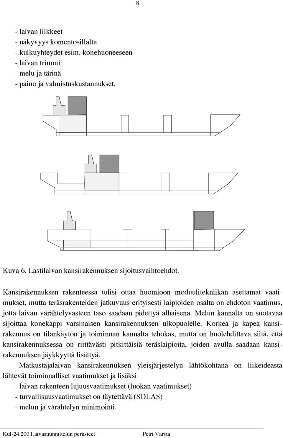 Kansirakennuksen rakenteessa tulisi ottaa huomioon moduulitekniikan asettamat vaatimukset, mutta teräsrakenteiden jatkuvuus erityisesti laipioiden osalta on ehdoton vaatimus, jotta laivan