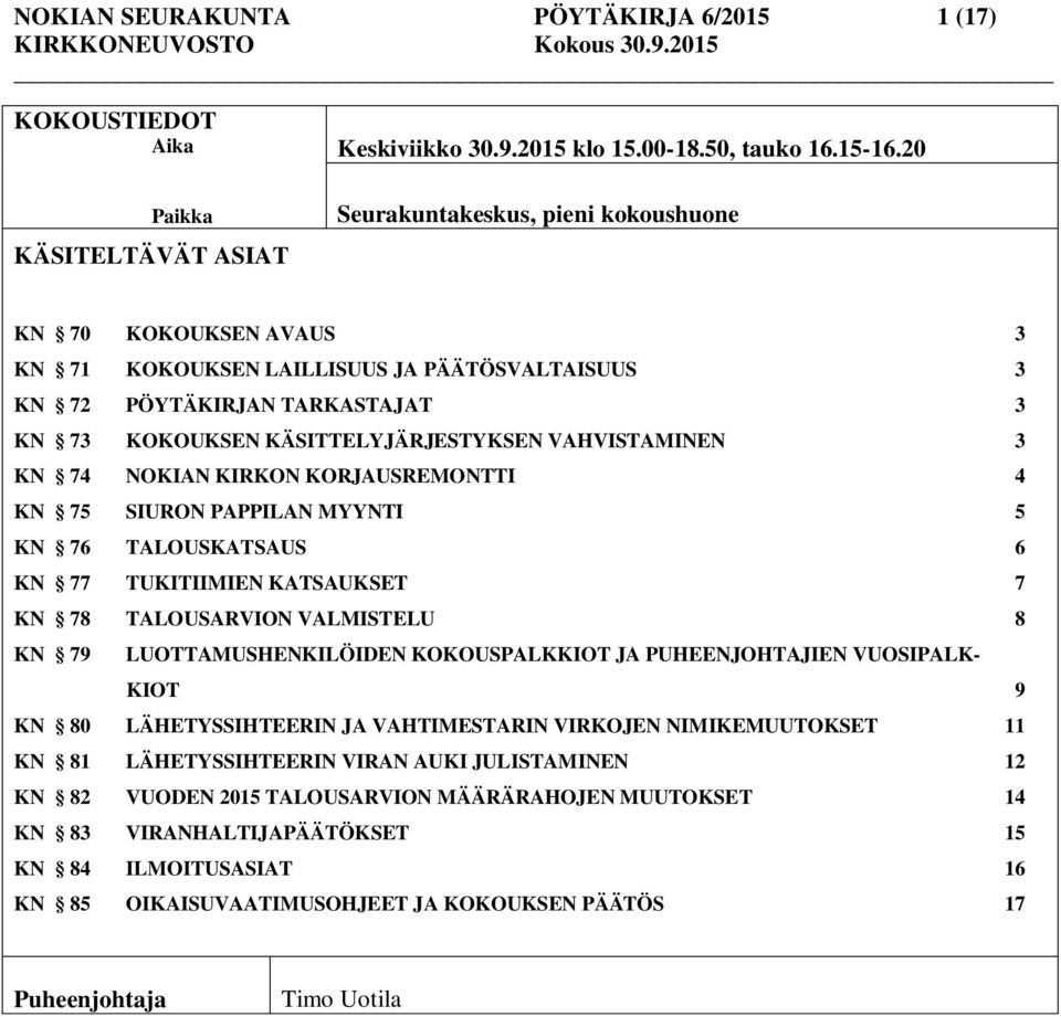 KN 74 NOKIAN KIRKON KORJAUSREMONTTI 4 KN 75 SIURON PAPPILAN MYYNTI 5 KN 76 TALOUSKATSAUS 6 KN 77 TUKITIIMIEN KATSAUKSET 7 KN 78 TALOUSARVION VALMISTELU 8 KN 79 LUOTTAMUSHENKILÖIDEN KOKOUSPALKKIOT JA