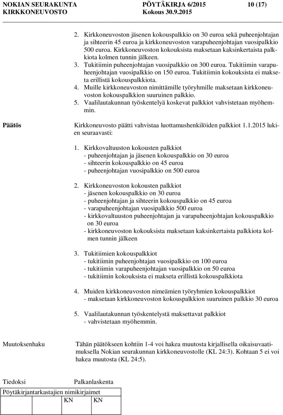 Tukitiimin kokouksista ei makseta erillistä kokouspalkkiota. 4. Muille kirkkoneuvoston nimittämille työryhmille maksetaan kirkkoneuvoston kokouspalkkion suuruinen palkkio. 5.