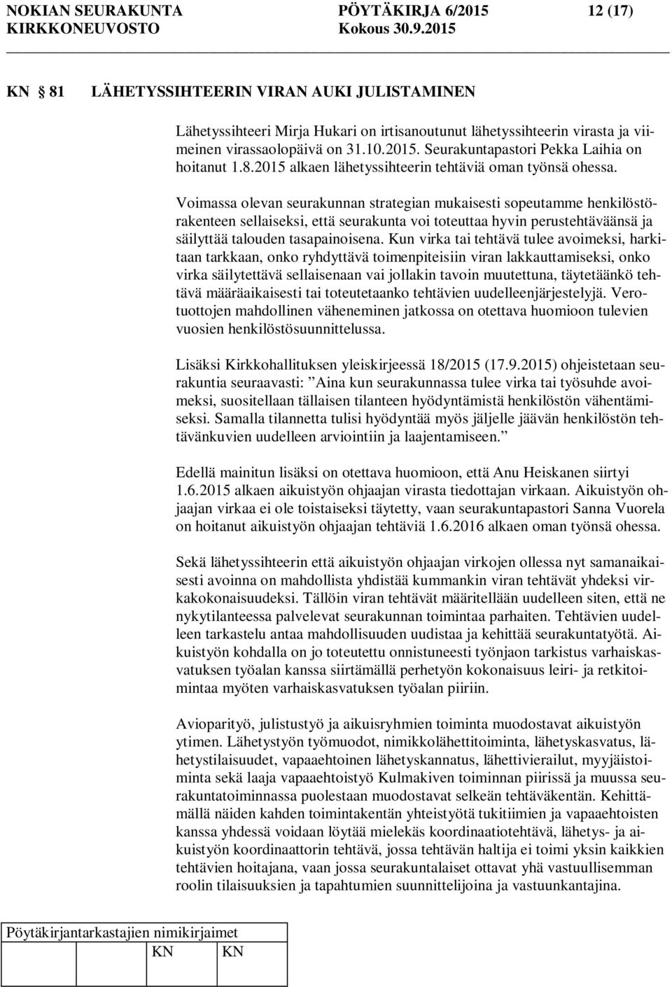 Voimassa olevan seurakunnan strategian mukaisesti sopeutamme henkilöstörakenteen sellaiseksi, että seurakunta voi toteuttaa hyvin perustehtäväänsä ja säilyttää talouden tasapainoisena.