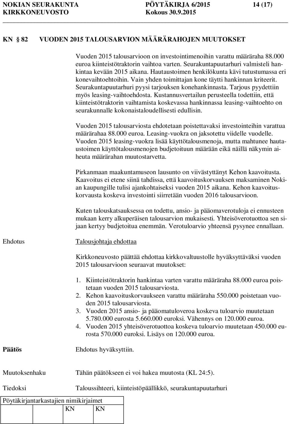 Vain yhden toimittajan kone täytti hankinnan kriteerit. Seurakuntapuutarhuri pyysi tarjouksen konehankinnasta. Tarjous pyydettiin myös leasing-vaihtoehdosta.