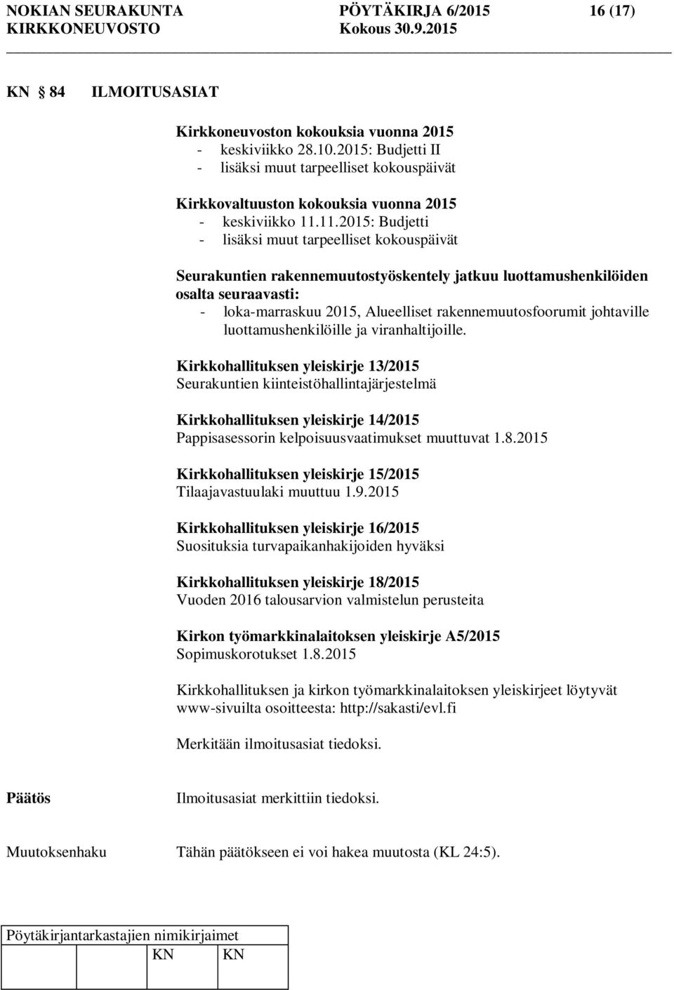 11.2015: Budjetti - lisäksi muut tarpeelliset kokouspäivät Seurakuntien rakennemuutostyöskentely jatkuu luottamushenkilöiden osalta seuraavasti: - loka-marraskuu 2015, Alueelliset