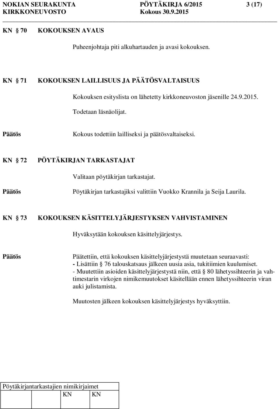KN 72 PÖYTÄKIRJAN TARKASTAJAT Valitaan pöytäkirjan tarkastajat. Pöytäkirjan tarkastajiksi valittiin Vuokko Krannila ja Seija Laurila.