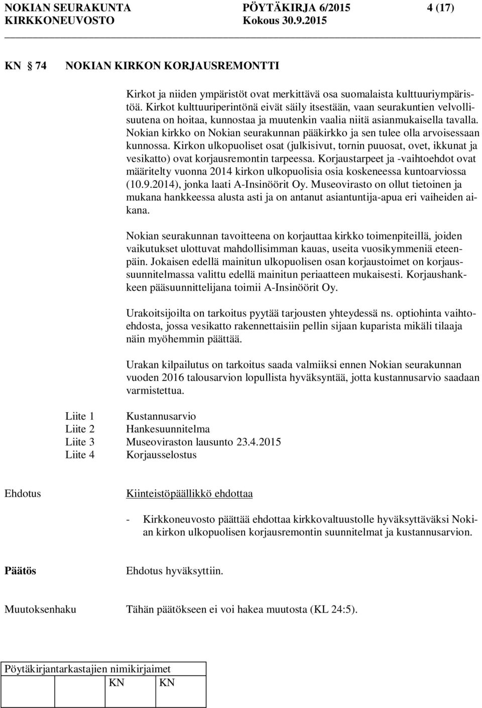 Nokian kirkko on Nokian seurakunnan pääkirkko ja sen tulee olla arvoisessaan kunnossa. Kirkon ulkopuoliset osat (julkisivut, tornin puuosat, ovet, ikkunat ja vesikatto) ovat korjausremontin tarpeessa.