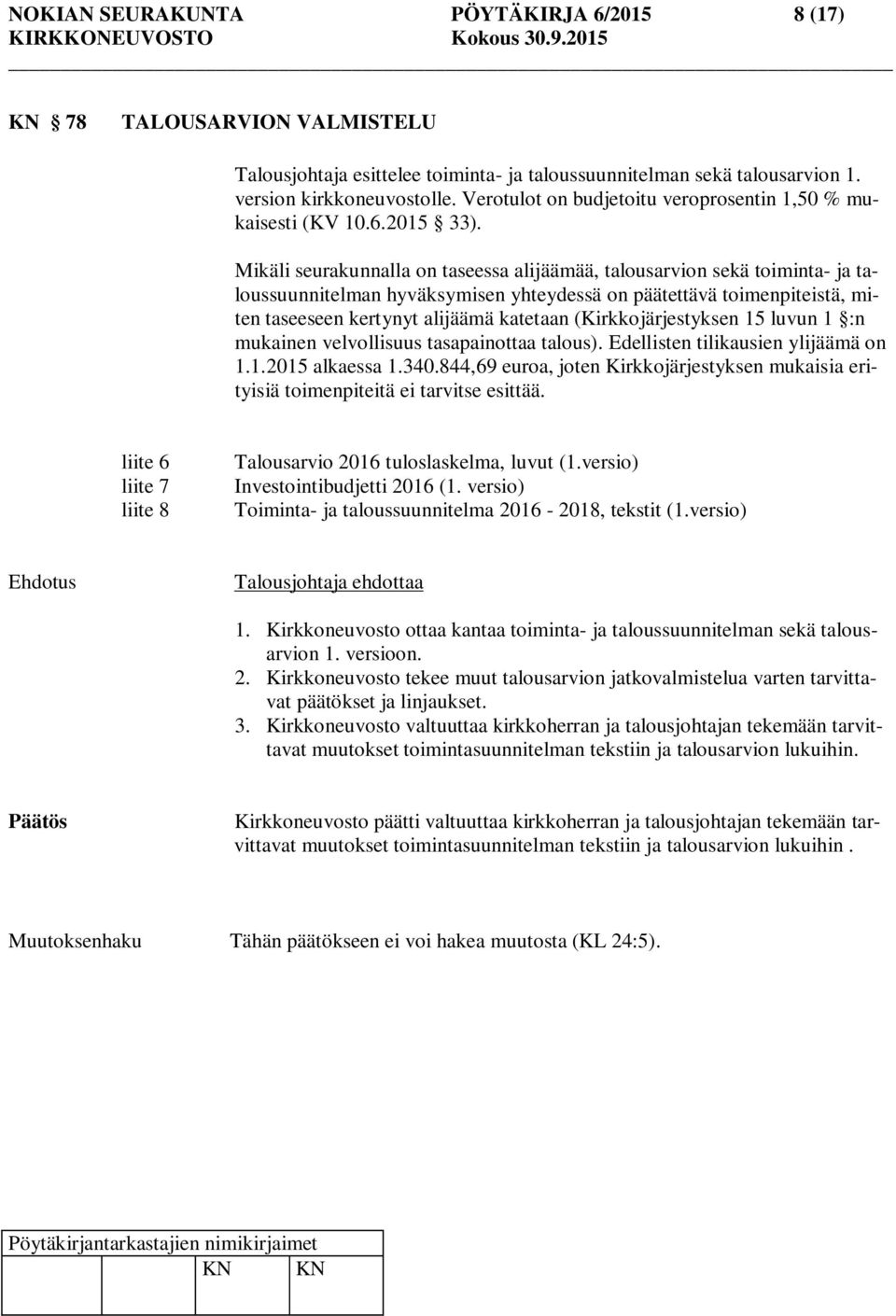 Mikäli seurakunnalla on taseessa alijäämää, talousarvion sekä toiminta- ja taloussuunnitelman hyväksymisen yhteydessä on päätettävä toimenpiteistä, miten taseeseen kertynyt alijäämä katetaan