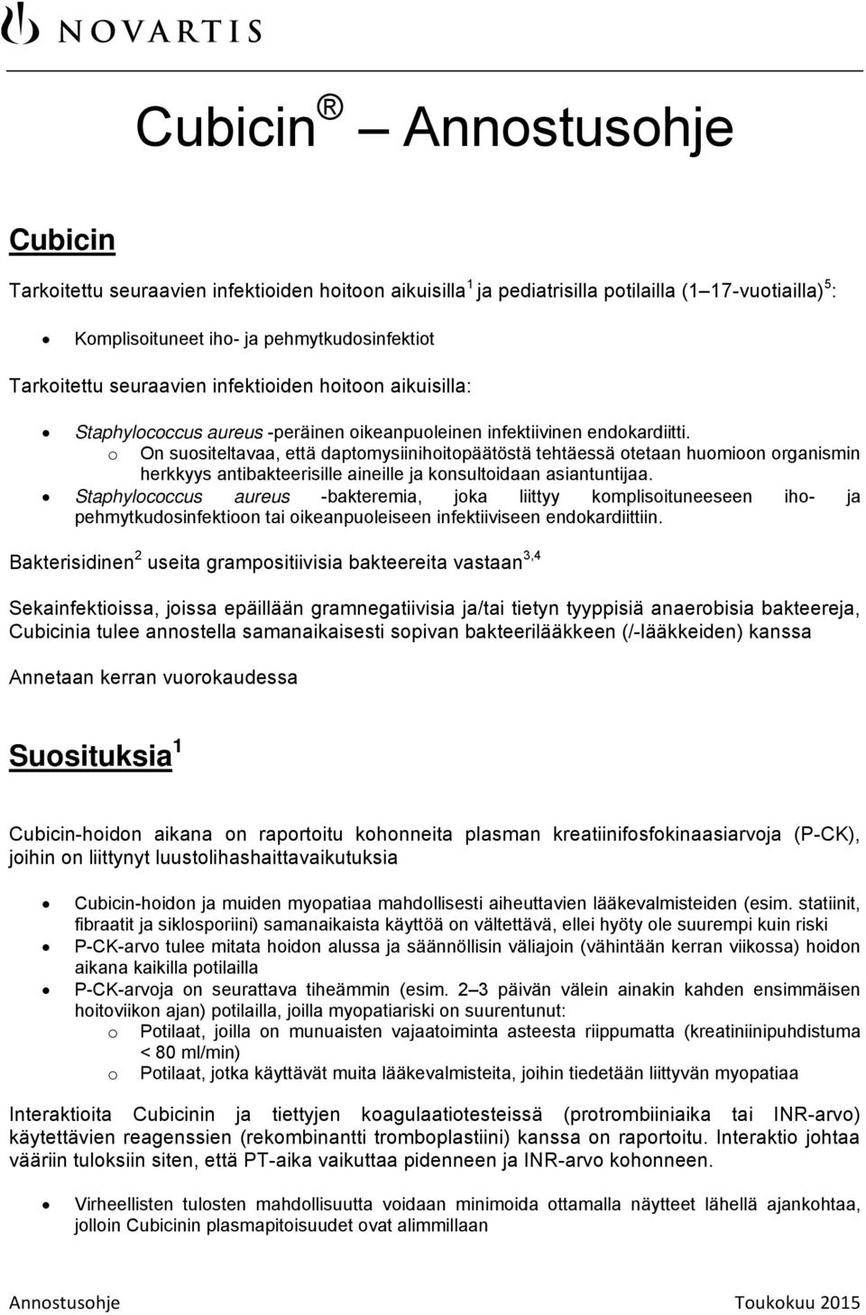 o On suositeltavaa, että daptomysiinihoitopäätöstä tehtäessä otetaan huomioon organismin herkkyys antibakteerisille aineille ja konsultoidaan asiantuntijaa.