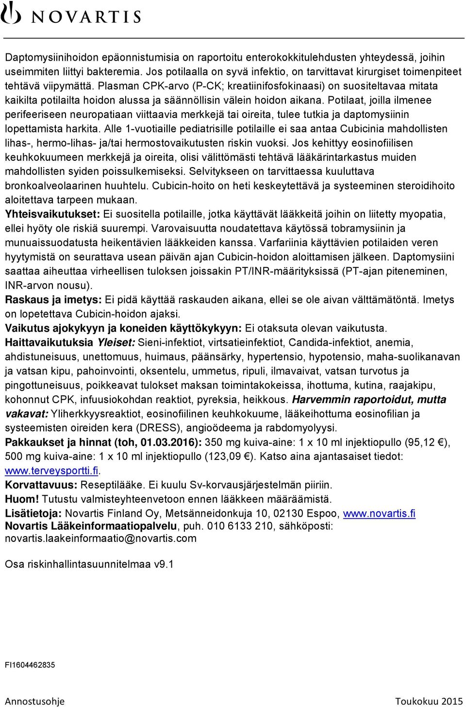 Plasman CPK-arvo (P-CK; kreatiinifosfokinaasi) on suositeltavaa mitata kaikilta potilailta hoidon alussa ja säännöllisin välein hoidon aikana.