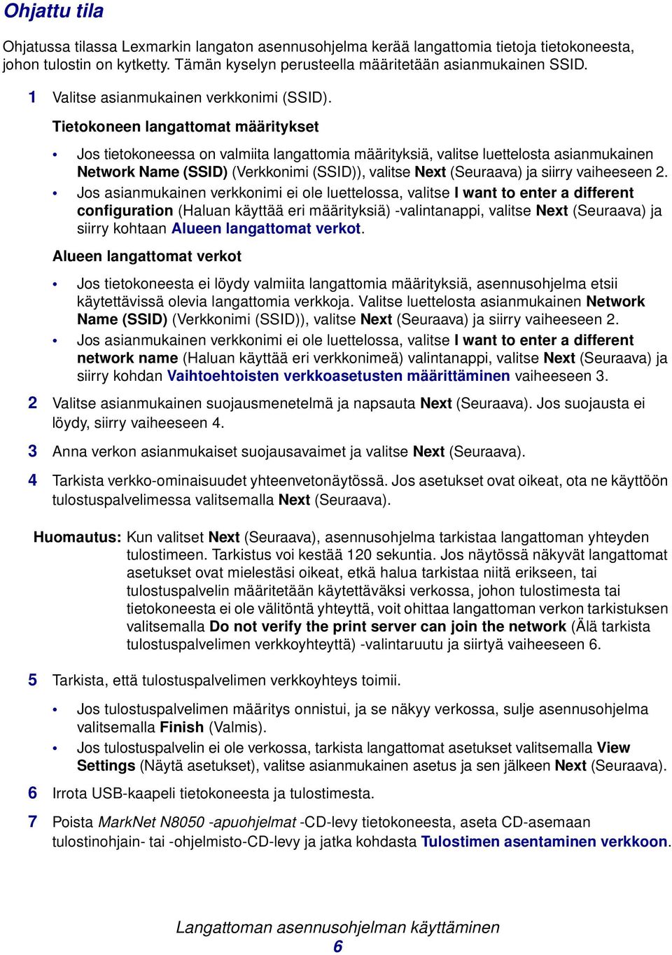 Tietokoneen langattomat määritykset Jos tietokoneessa on valmiita langattomia määrityksiä, valitse luettelosta asianmukainen Network Name (SSID) (Verkkonimi (SSID)), valitse Next (Seuraava) ja siirry