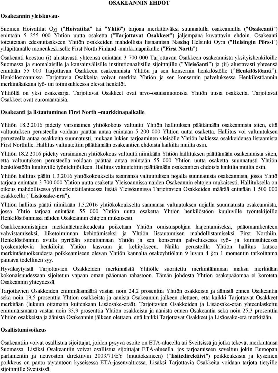 Osakeanti toteutetaan edesauttaakseen Yhtiön osakkeiden mahdollista listaamista Nasdaq Helsinki Oy:n ("Helsingin Pörssi") ylläpitämälle monenkeskiselle First North Finland -markkinapaikalle ("First