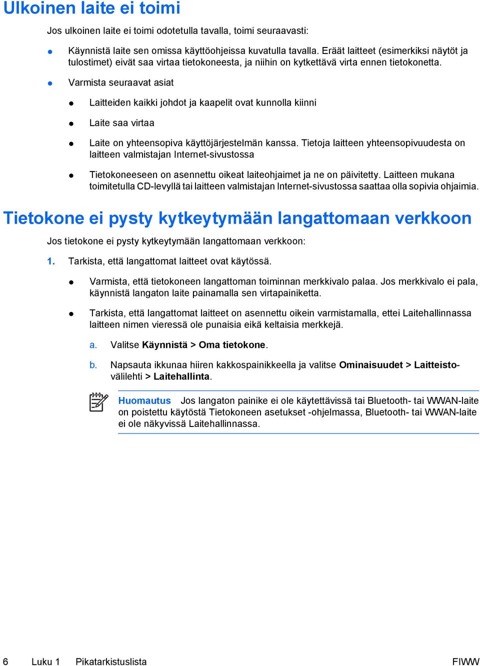 Varmista seuraavat asiat Laitteiden kaikki johdot ja kaapelit ovat kunnolla kiinni Laite saa virtaa Laite on yhteensopiva käyttöjärjestelmän kanssa.