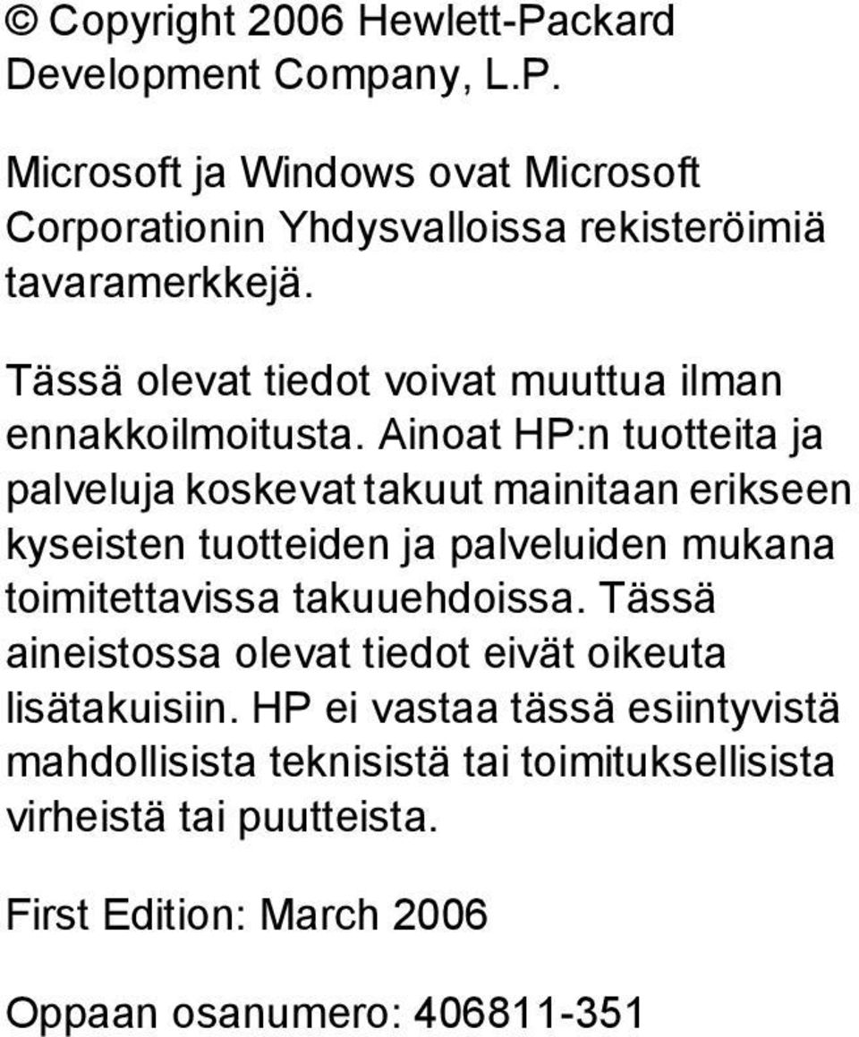 Ainoat HP:n tuotteita ja palveluja koskevat takuut mainitaan erikseen kyseisten tuotteiden ja palveluiden mukana toimitettavissa takuuehdoissa.