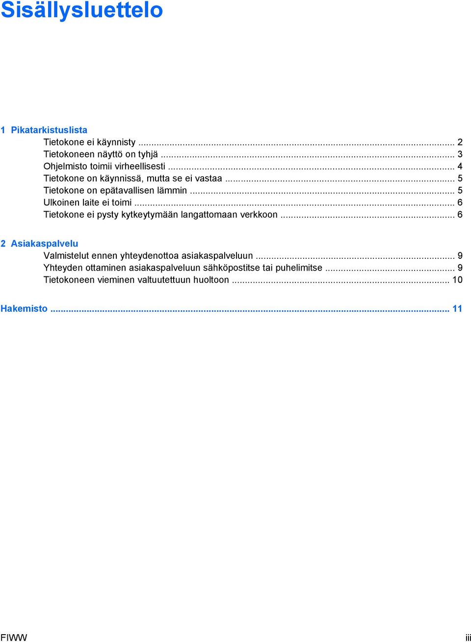 .. 6 Tietokone ei pysty kytkeytymään langattomaan verkkoon... 6 2 Asiakaspalvelu Valmistelut ennen yhteydenottoa asiakaspalveluun.