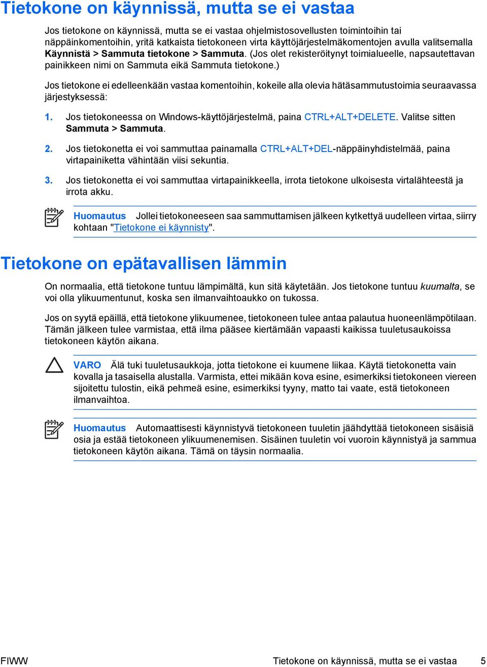 ) Jos tietokone ei edelleenkään vastaa komentoihin, kokeile alla olevia hätäsammutustoimia seuraavassa järjestyksessä: 1. Jos tietokoneessa on Windows-käyttöjärjestelmä, paina CTRL+ALT+DELETE.