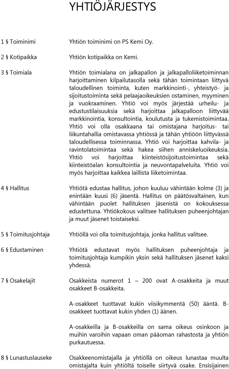 sijoitustoiminta sekä pelaajaoikeuksien ostaminen, myyminen ja vuokraaminen.