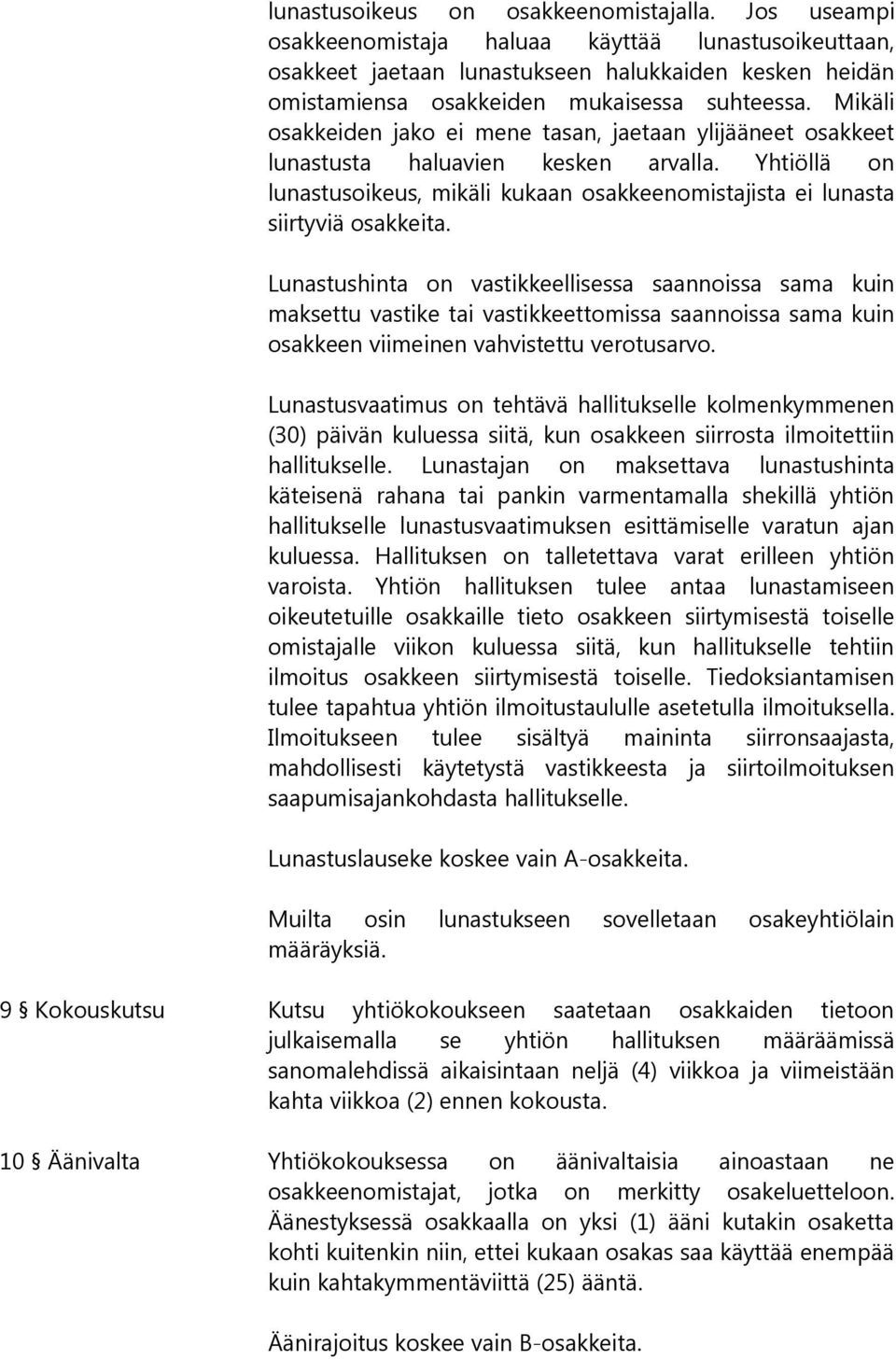 Mikäli osakkeiden jako ei mene tasan, jaetaan ylijääneet osakkeet lunastusta haluavien kesken arvalla. Yhtiöllä on lunastusoikeus, mikäli kukaan osakkeenomistajista ei lunasta siirtyviä osakkeita.