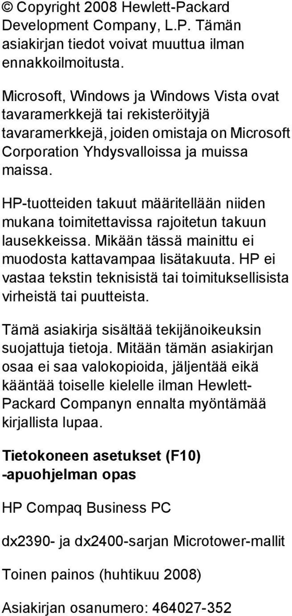 HP-tuotteiden takuut määritellään niiden mukana toimitettavissa rajoitetun takuun lausekkeissa. Mikään tässä mainittu ei muodosta kattavampaa lisätakuuta.