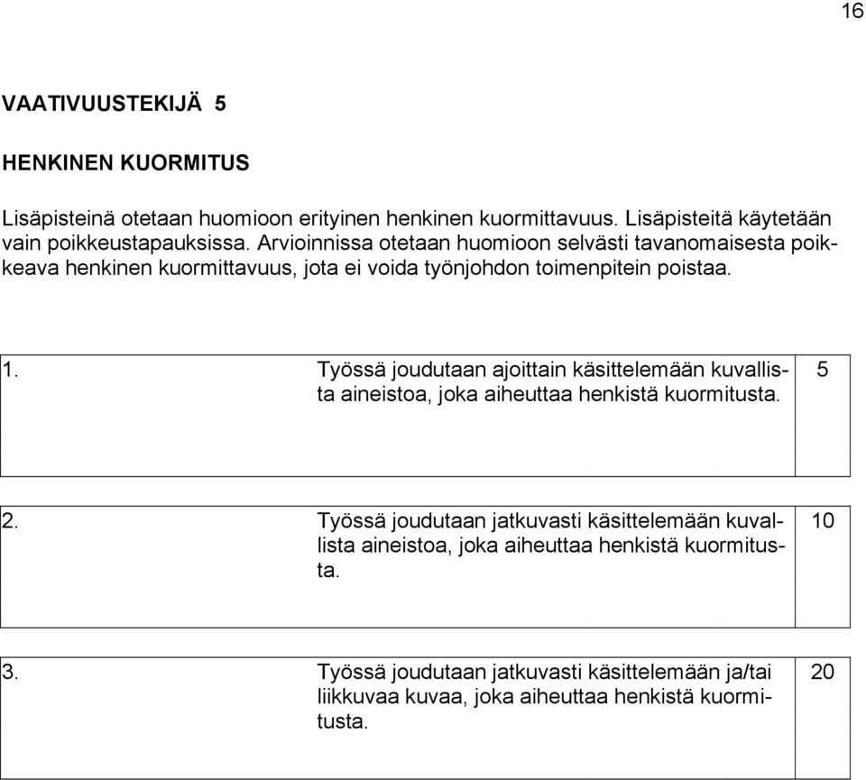 Työssä joudutaan ajoittain käsittelemään kuvallista aineistoa, joka aiheuttaa henkistä kuormitusta. 5 2.