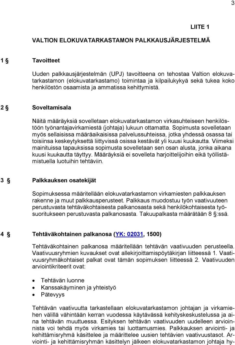 2 Soveltamisala Näitä määräyksiä sovelletaan elokuvatarkastamon virkasuhteiseen henkilöstöön työnantajavirkamiestä (johtaja) lukuun ottamatta.