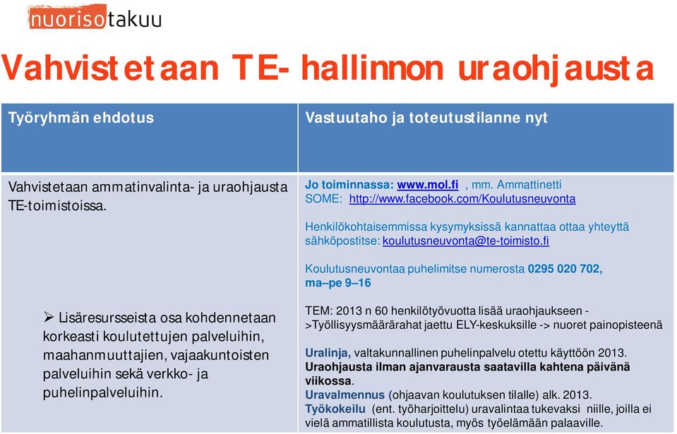 fi Koulutusneuvontaa puhelimitse numerosta 0295 020 702, ma pe 9 16 Lisäresursseista osa kohdennetaan korkeasti koulutettujen palveluihin, maahanmuuttajien, vajaakuntoisten palveluihin sekä verkko-