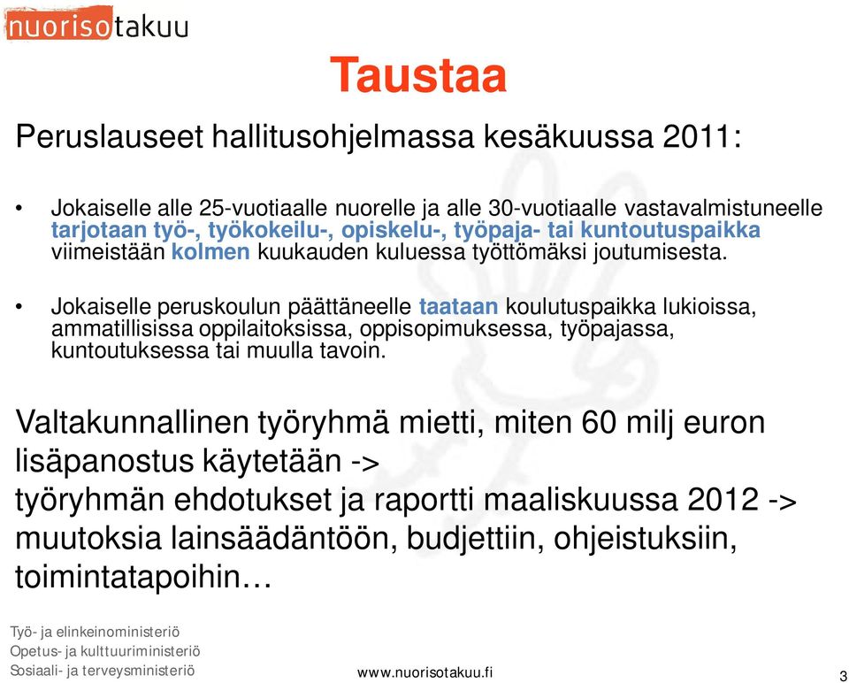 Jokaiselle peruskoulun päättäneelle taataan koulutuspaikka lukioissa, ammatillisissa oppilaitoksissa, oppisopimuksessa, työpajassa, kuntoutuksessa tai muulla tavoin.