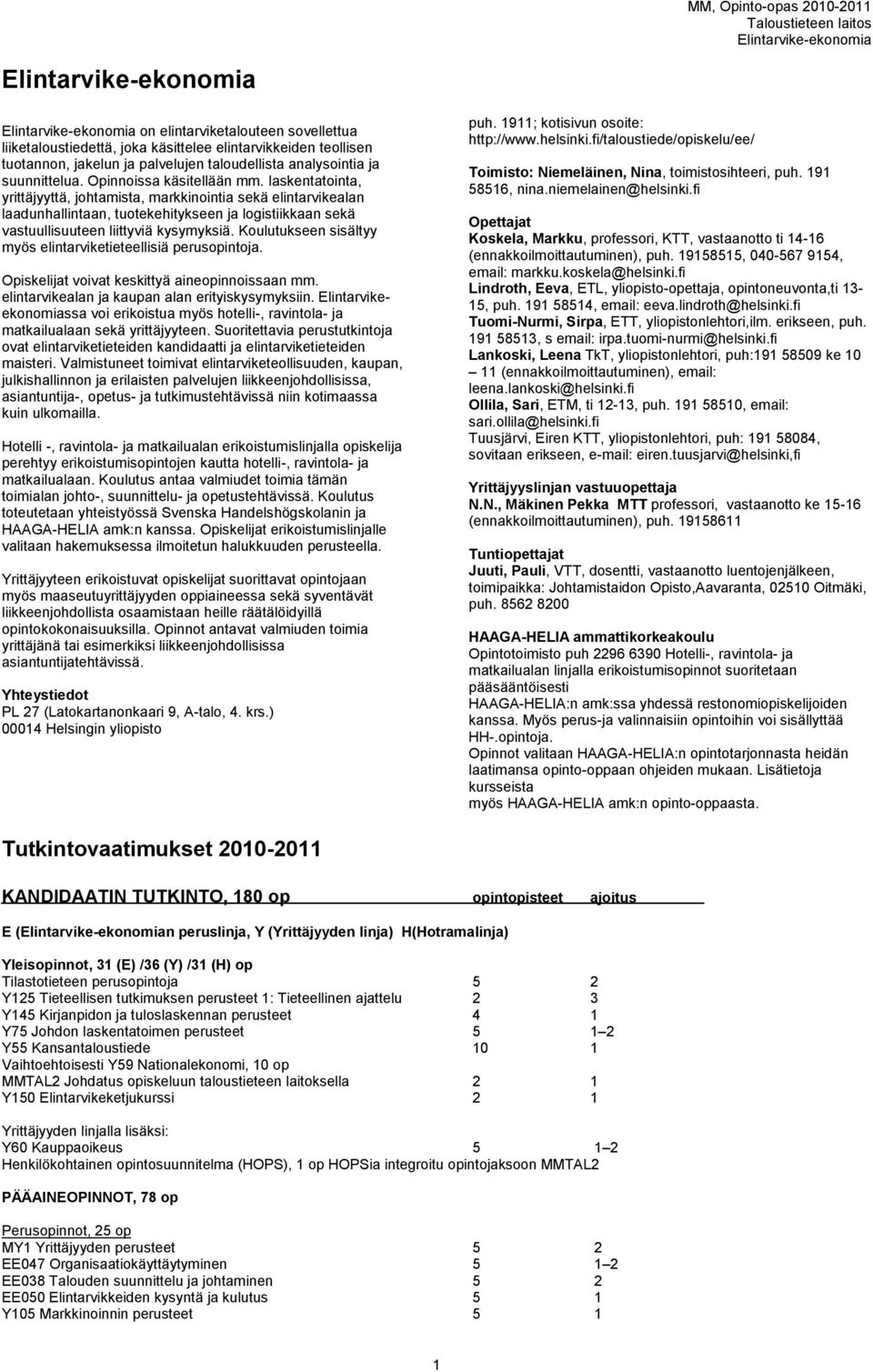 Koulutukseen sisältyy myös elintarviketieteellisiä perusopintoja. Opiskelijat voivat keskittyä aineopinnoissaan mm. elintarvikealan ja kaupan alan erityiskysymyksiin.