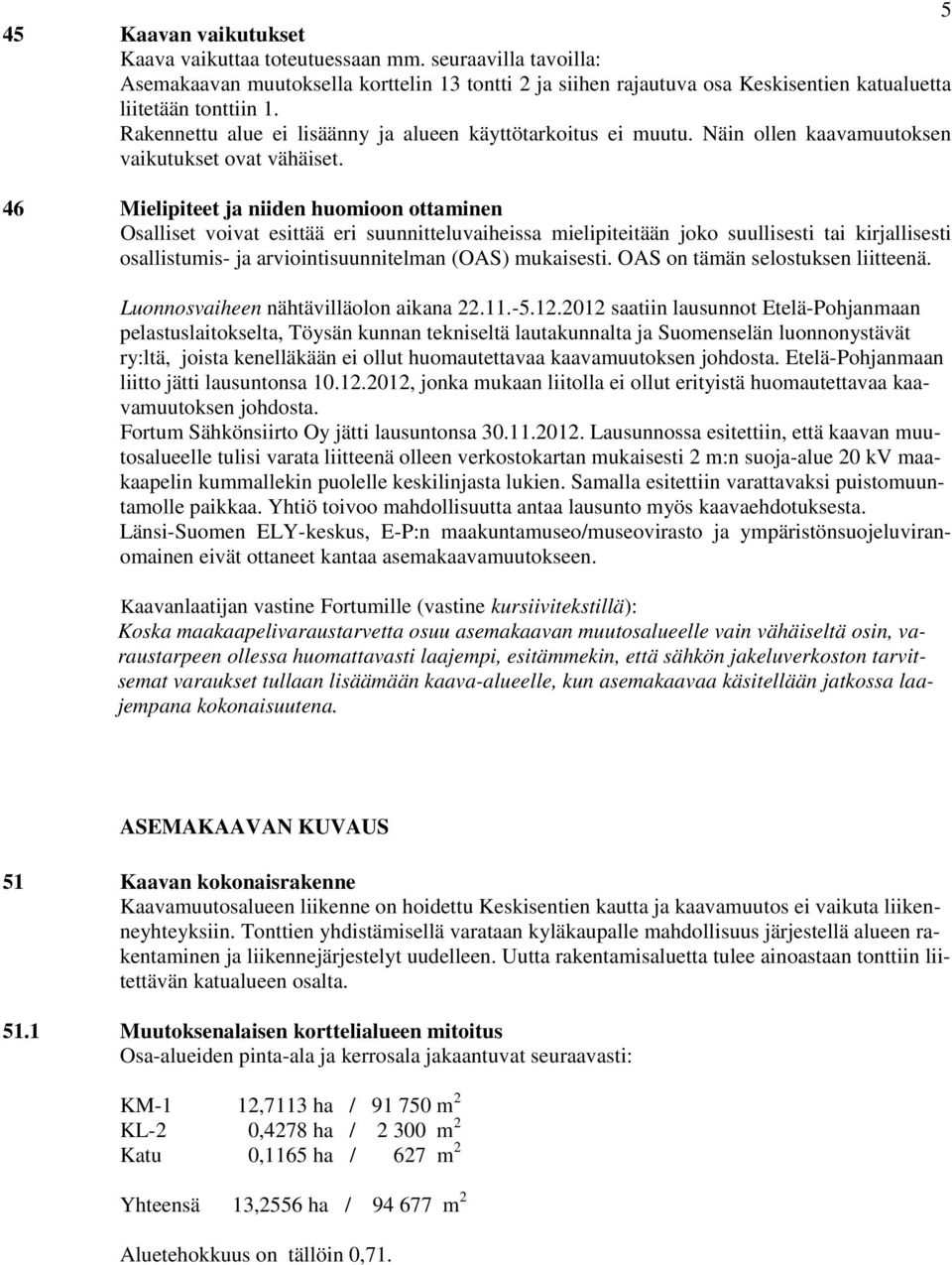 46 Mielipiteet ja niiden huomioon ottaminen Osalliset voivat esittää eri suunnitteluvaiheissa mielipiteitään joko suullisesti tai kirjallisesti osallistumis- ja arviointisuunnitelman (OAS) mukaisesti.