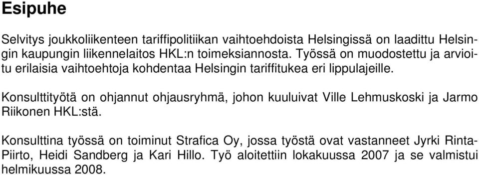 Konsulttityötä on ohjannut ohjausryhmä, johon kuuluivat Ville Lehmuskoski ja Jarmo Riikonen HKL:stä.