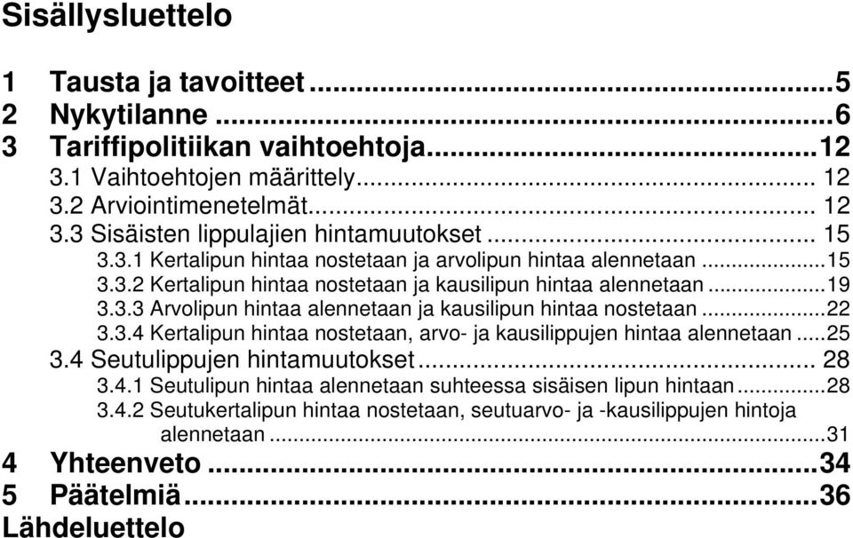 ..22 3.3.4 Kertalipun hintaa nostetaan, arvo- ja kausilippujen hintaa alennetaan...25 3.4 Seutulippujen hintamuutokset... 28 3.4.1 Seutulipun hintaa alennetaan suhteessa sisäisen lipun hintaan.