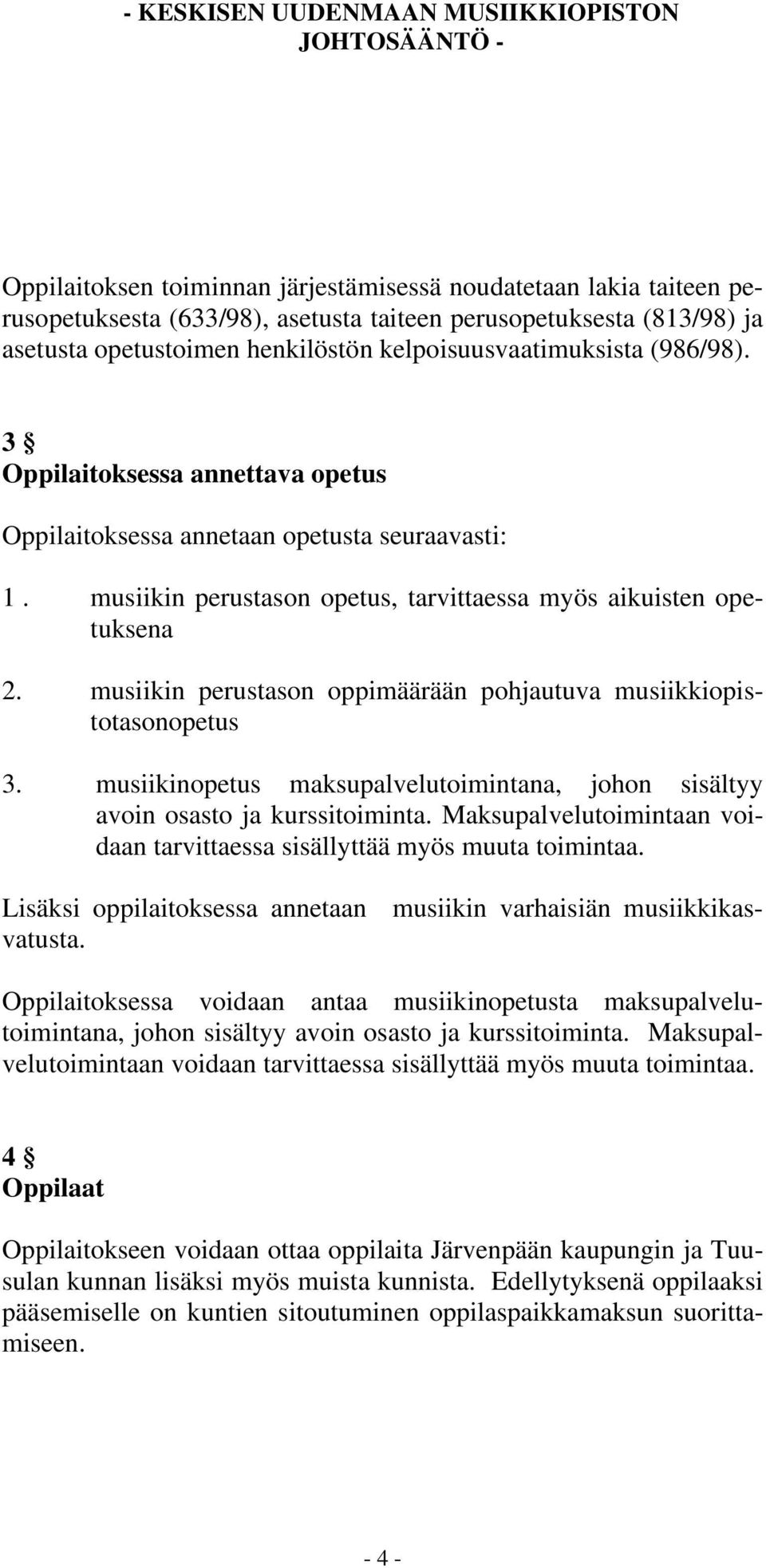 musiikin perustason oppimäärään pohjautuva musiikkiopistotasonopetus 3. musiikinopetus maksupalvelutoimintana, johon sisältyy avoin osasto ja kurssitoiminta.