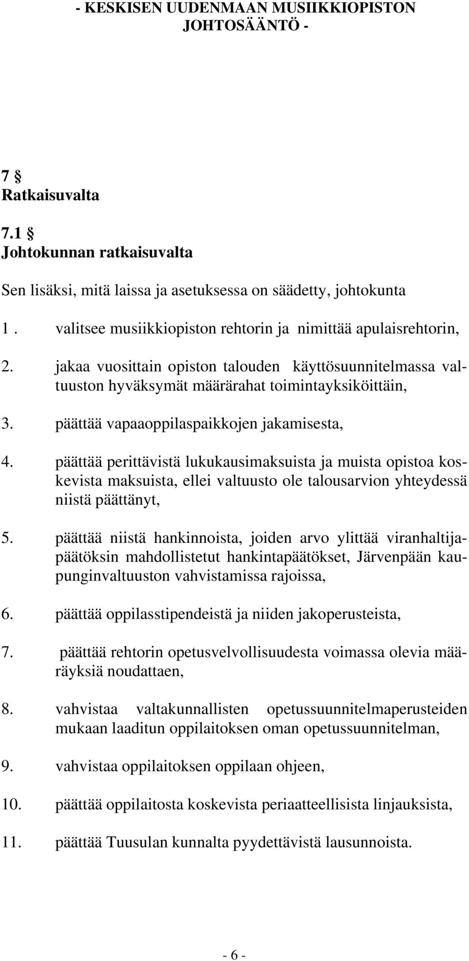 päättää perittävistä lukukausimaksuista ja muista opistoa koskevista maksuista, ellei valtuusto ole talousarvion yhteydessä niistä päättänyt, 5.