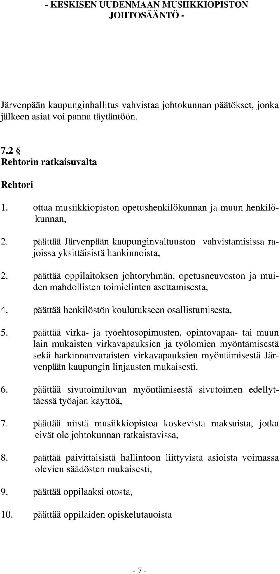 päättää oppilaitoksen johtoryhmän, opetusneuvoston ja muiden mahdollisten toimielinten asettamisesta, 4. päättää henkilöstön koulutukseen osallistumisesta, 5.