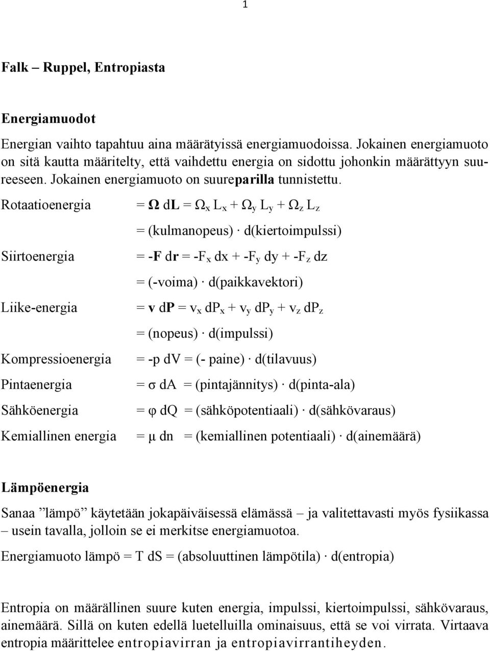 Rotaatioenergia Siirtoenergia Liike-energia Kompressioenergia Pintaenergia Sähköenergia Kemiallinen energia = Ω dl = Ω x L x + Ω y L y + Ω z L z = (kulmanopeus) d(kiertoimpulssi) = -F dr = -F x dx +